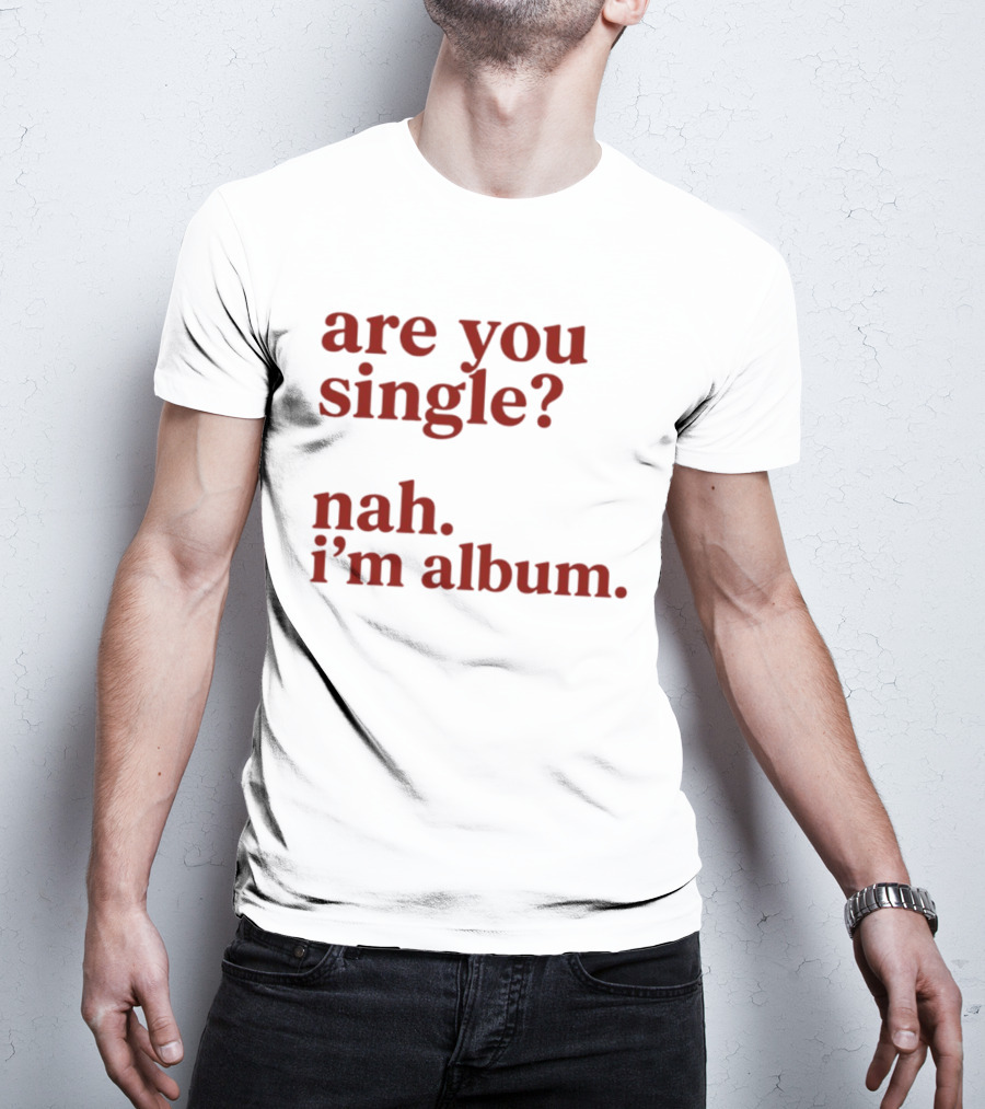 Are You Single Nah I'm Album Music Lover Lyrics Humor T-Shirt