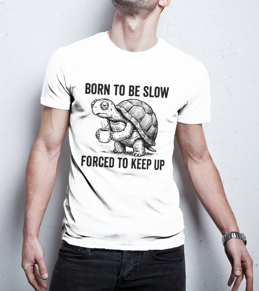 Born To Be Slow Forced To Keep Up Turtle With Coffee Cup T-Shirt