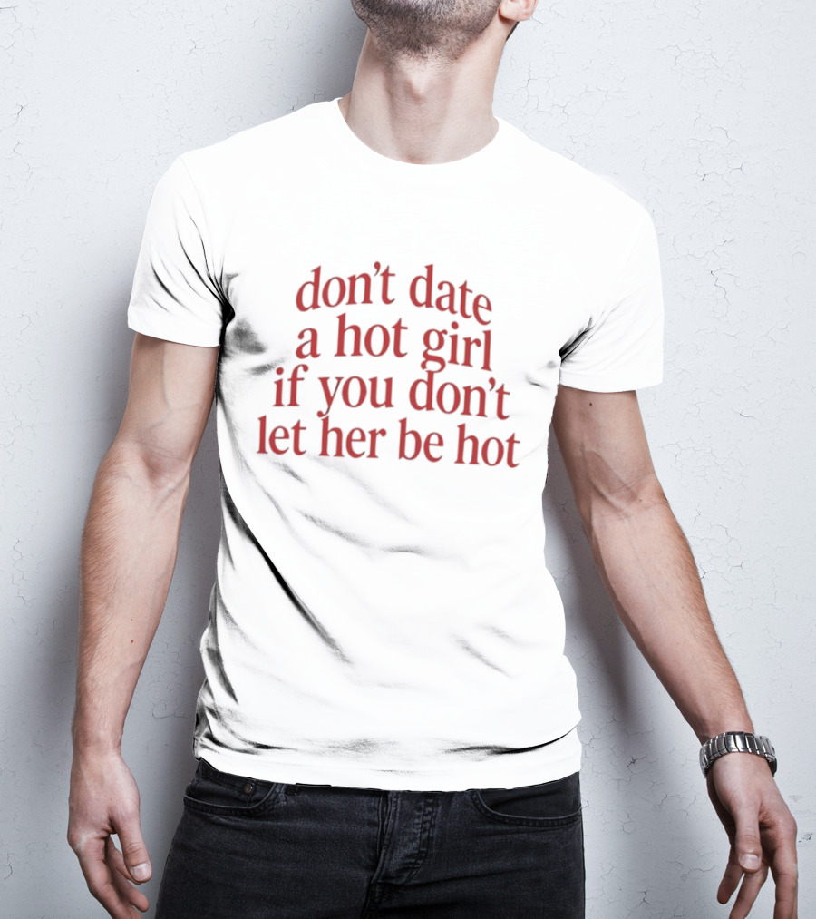 Don't Date A Hot Girl If You Don't Let Her Be Hot Bold Red T-Shirt