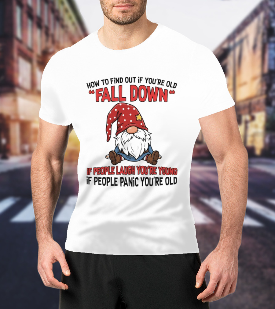 How To Find Out If You're Old Fall Down Gnome If People Laugh You're Young If People Panic You're Old T-Shirt