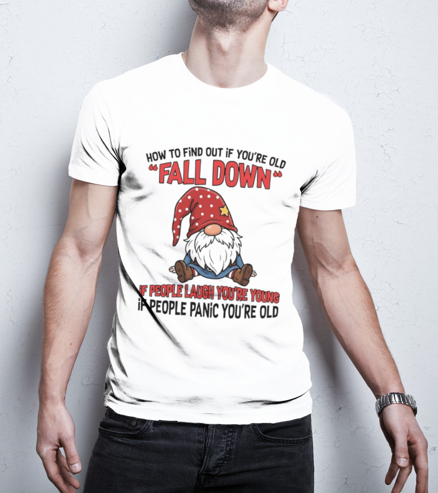 How To Find Out If You're Old Fall Down Gnome If People Laugh You're Young If People Panic You're Old T-Shirt