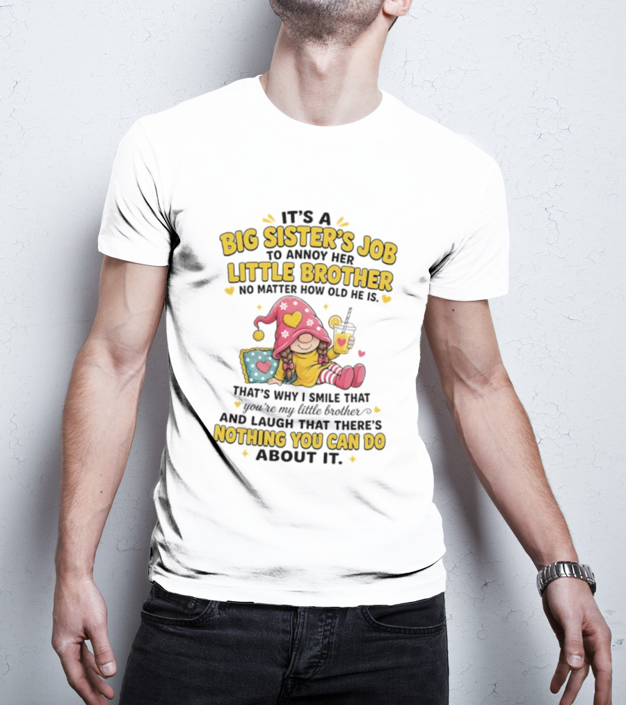 It's A Big Sister's Job To Annoy Her Little Brother No Matter How Old He Is Gnome T-Shirt