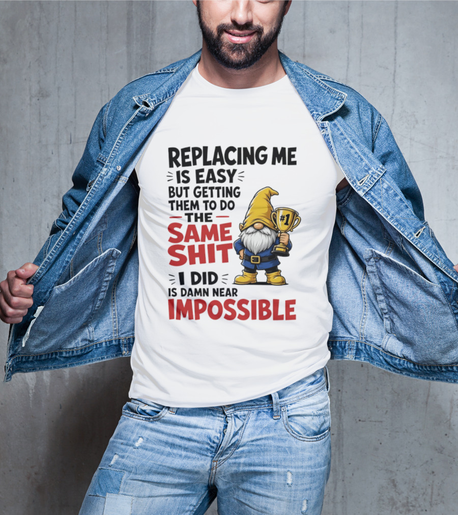 Gnome Replacing Me Is Easy But Doing The Same Shit I Did Is Impossible T-Shirt