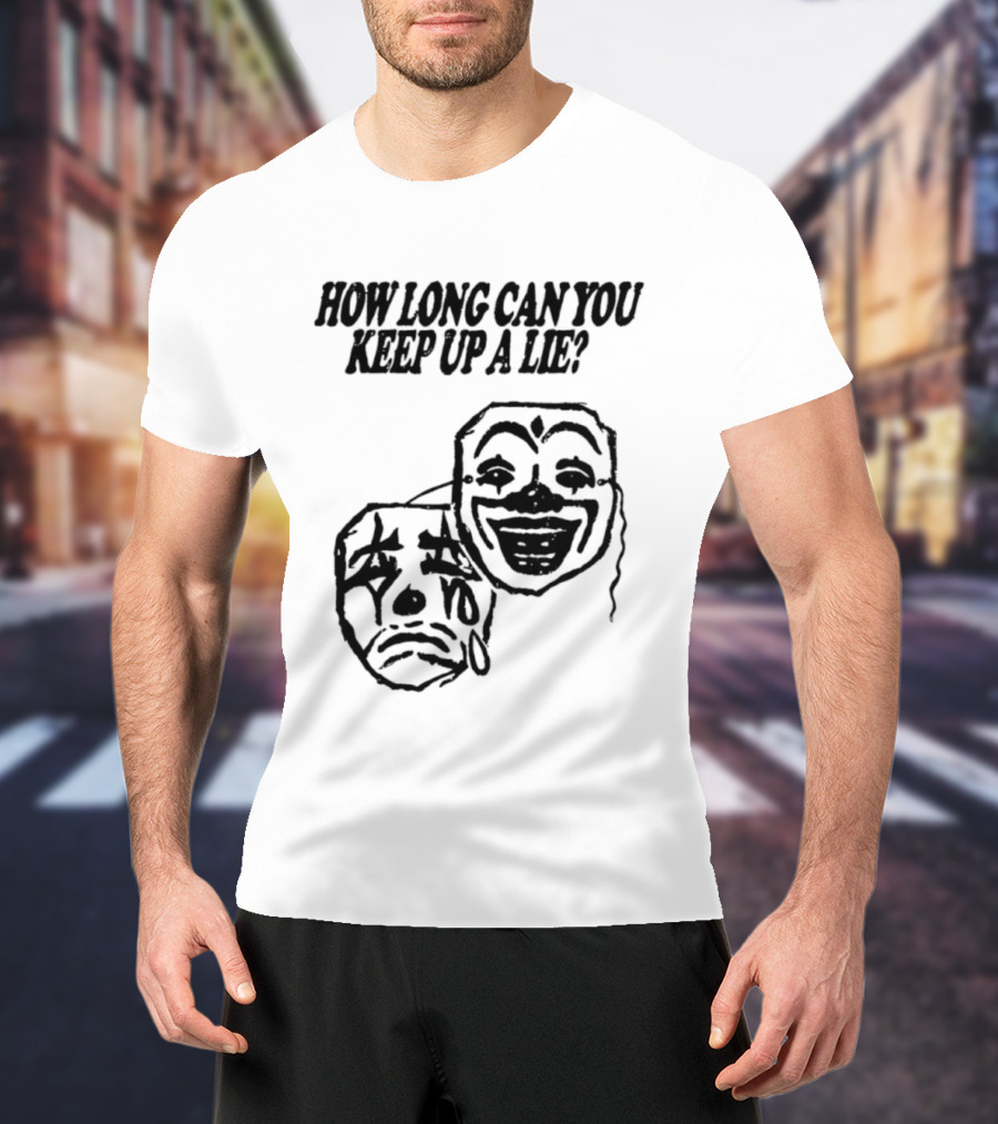 How Long Can You Keep Up A Lie Clown Masks And Sad Face T-Shirt