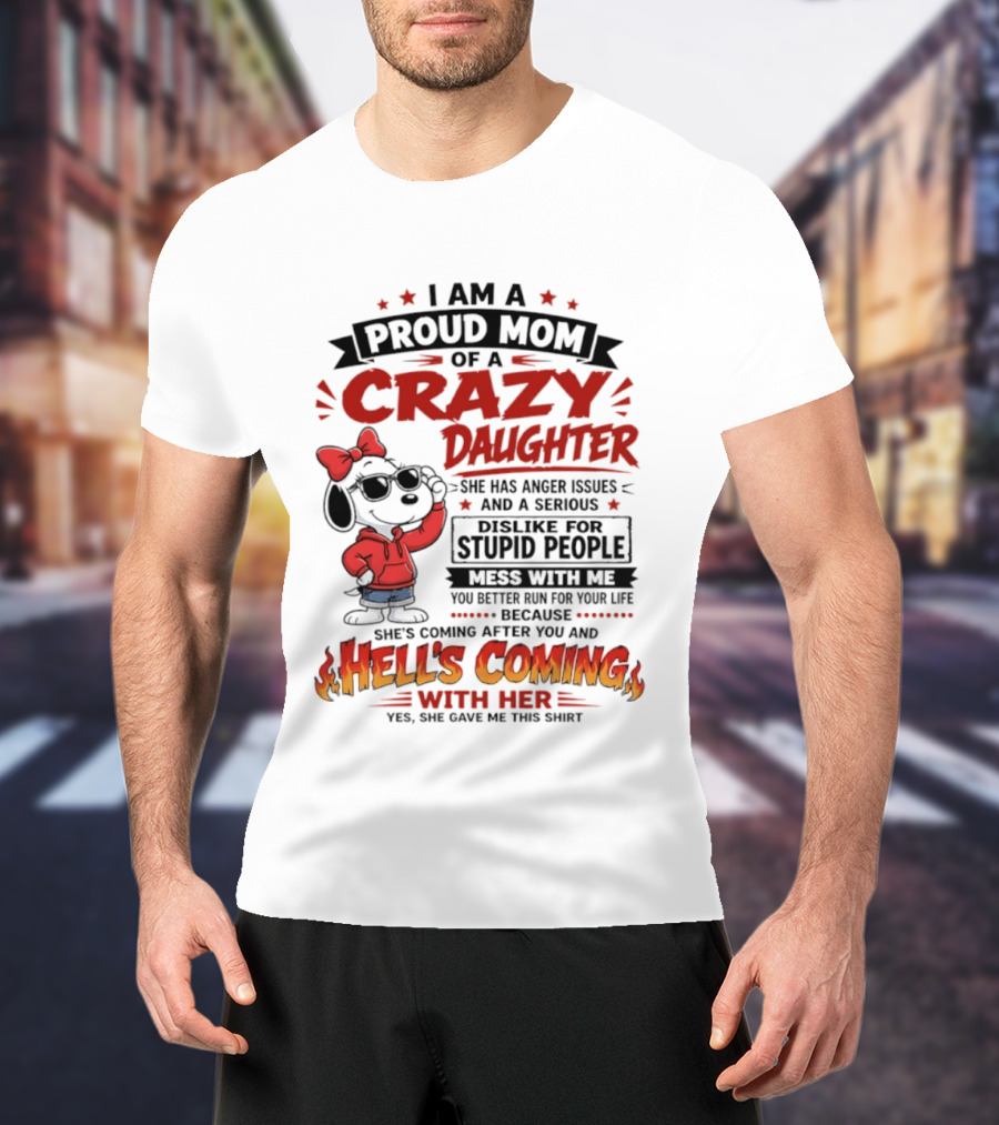 I Am A Proud Mom Of A Crazy Daughter Snoopy She Has Anger Issues And A Serious Dislike For Stupid People Hell's Coming T-Shirt