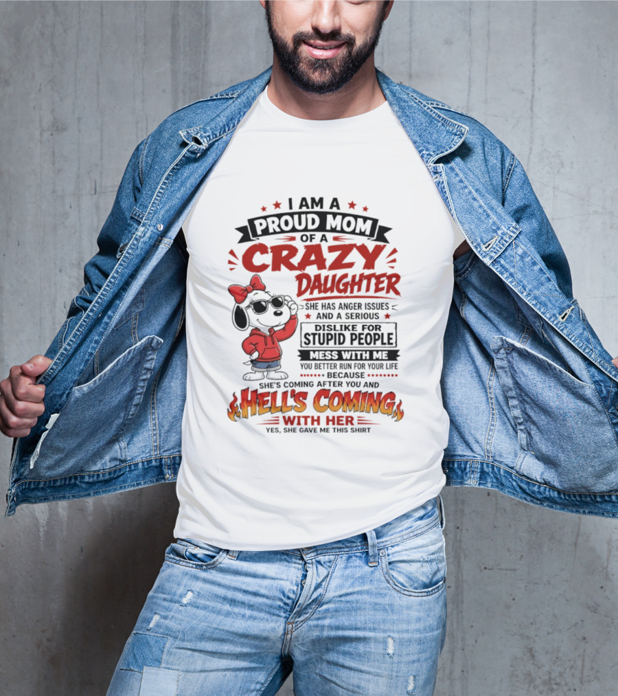 I Am A Proud Mom Of A Crazy Daughter Snoopy She Has Anger Issues And A Serious Dislike For Stupid People Hell's Coming T-Shirt