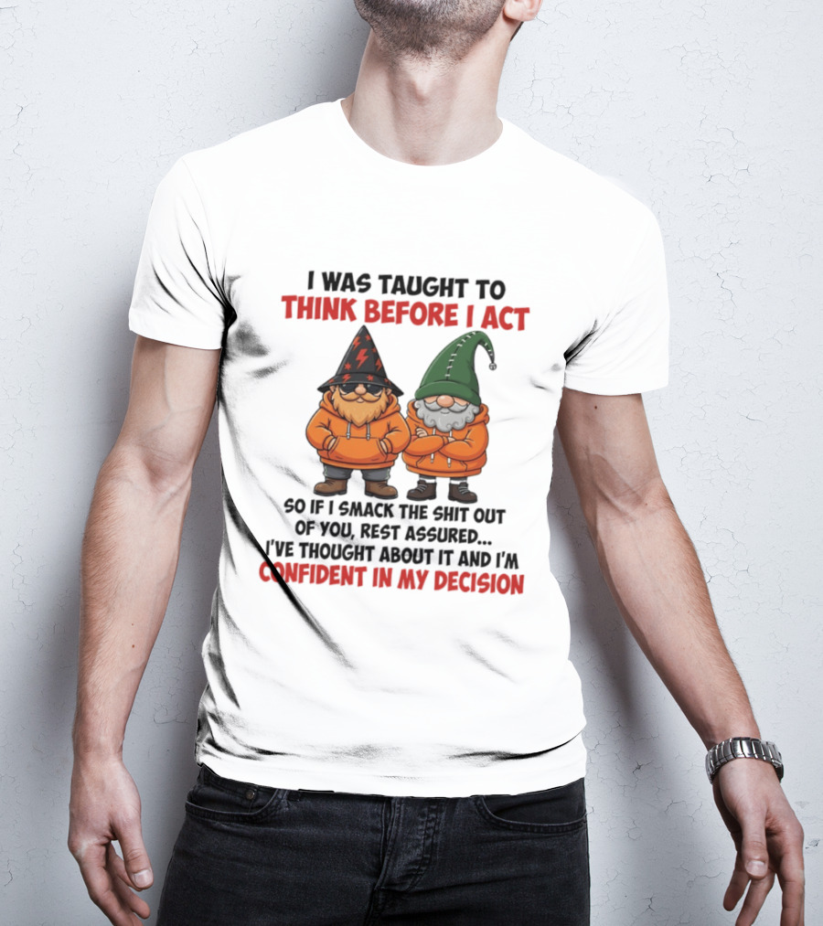 I Was Taught To Think Before I Act Gnomes Confident In My Decision T-Shirt