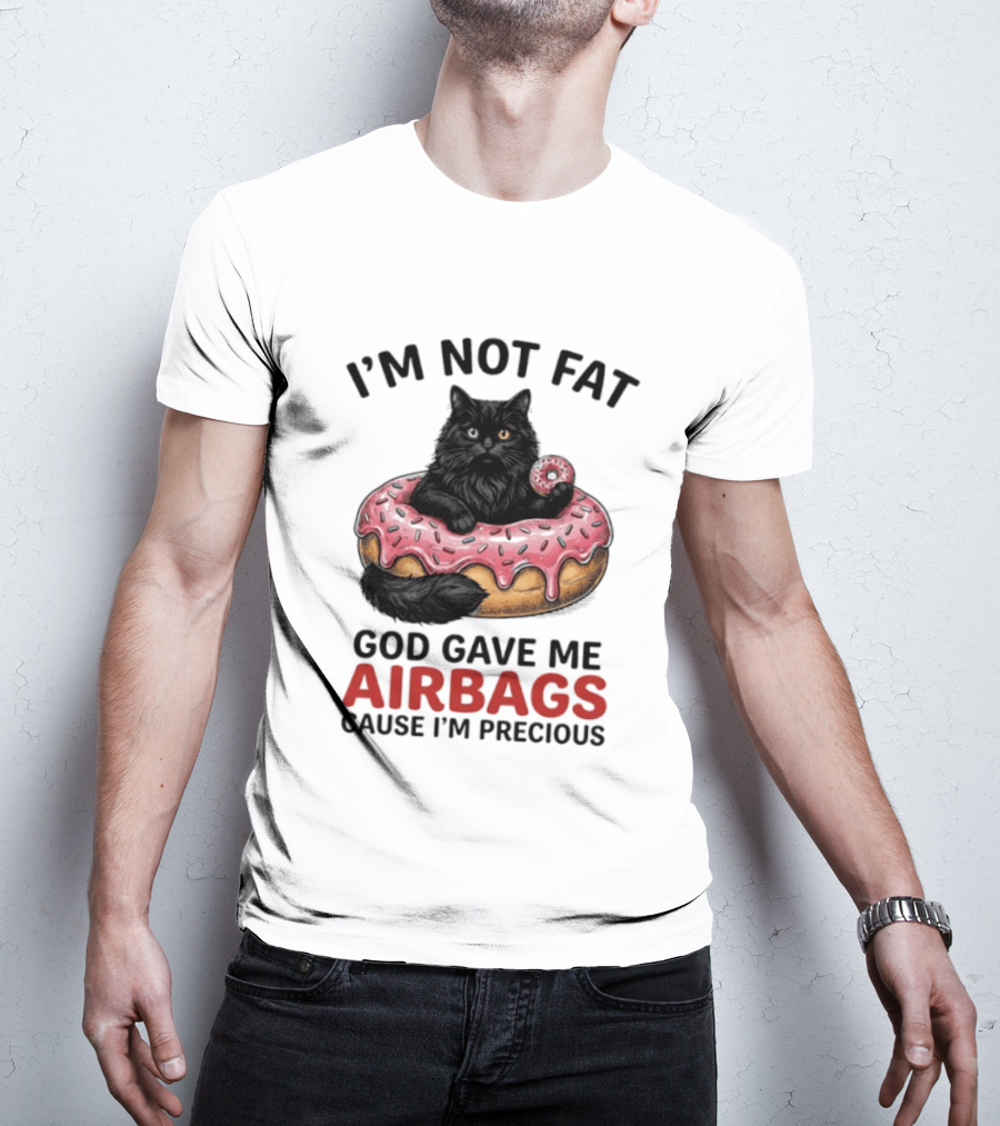 I'm Not Fat God Gave Me Airbags Cause I'm Precious Cat Donut T-Shirt