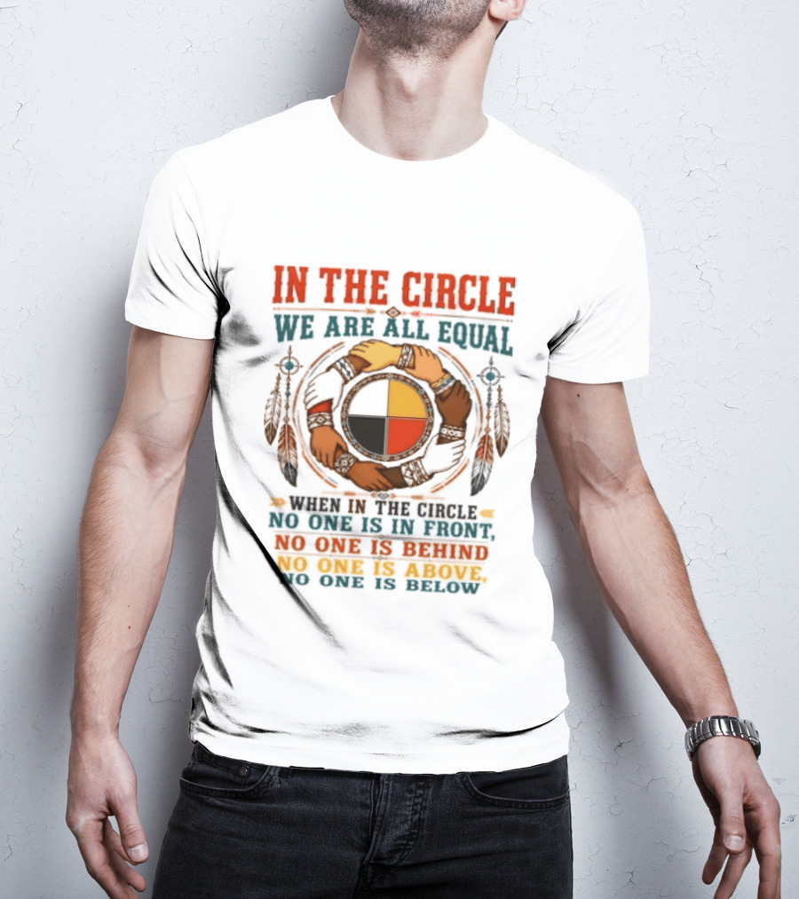 In The Circle We Are All Equal No One Is In Front Behind Above Below T-Shirt