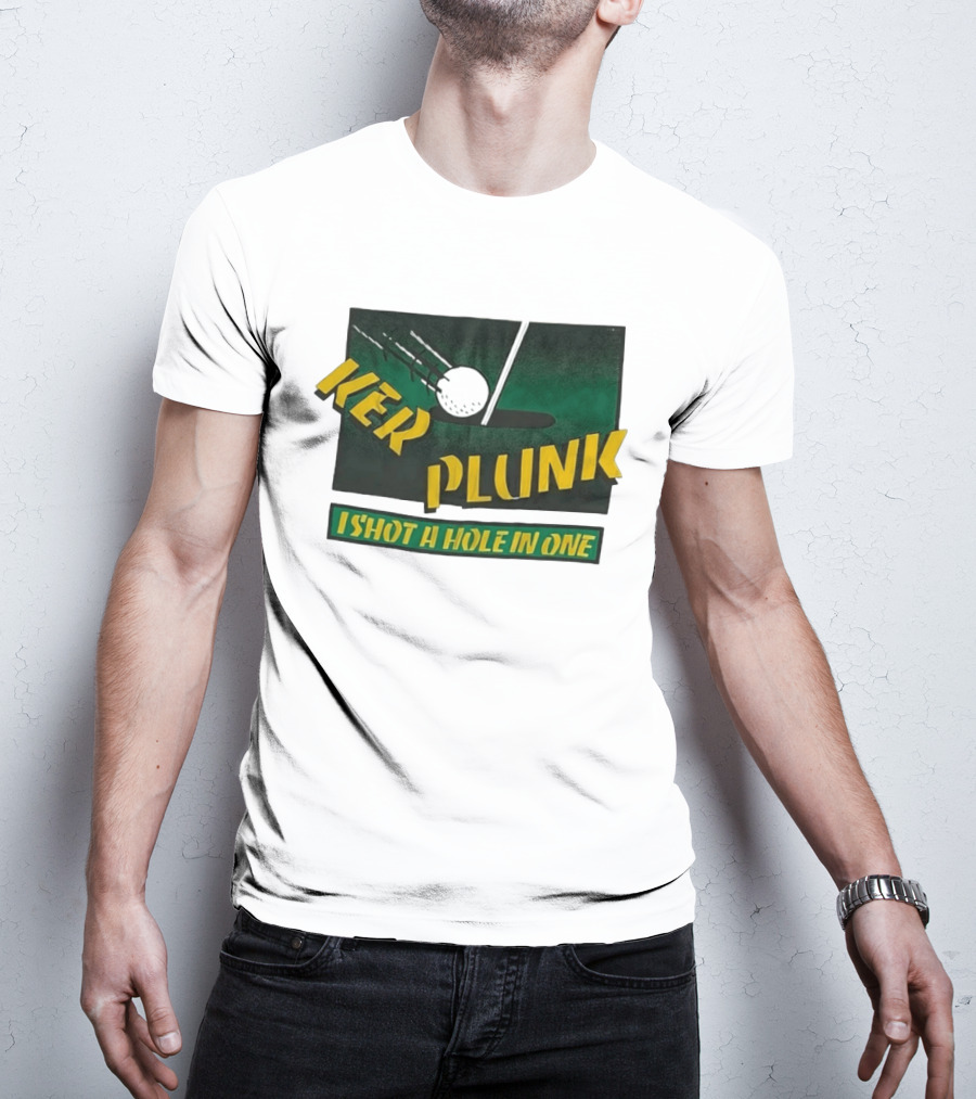Ker Plunk I Shot A Hole In One Golf Humor T-Shirt
