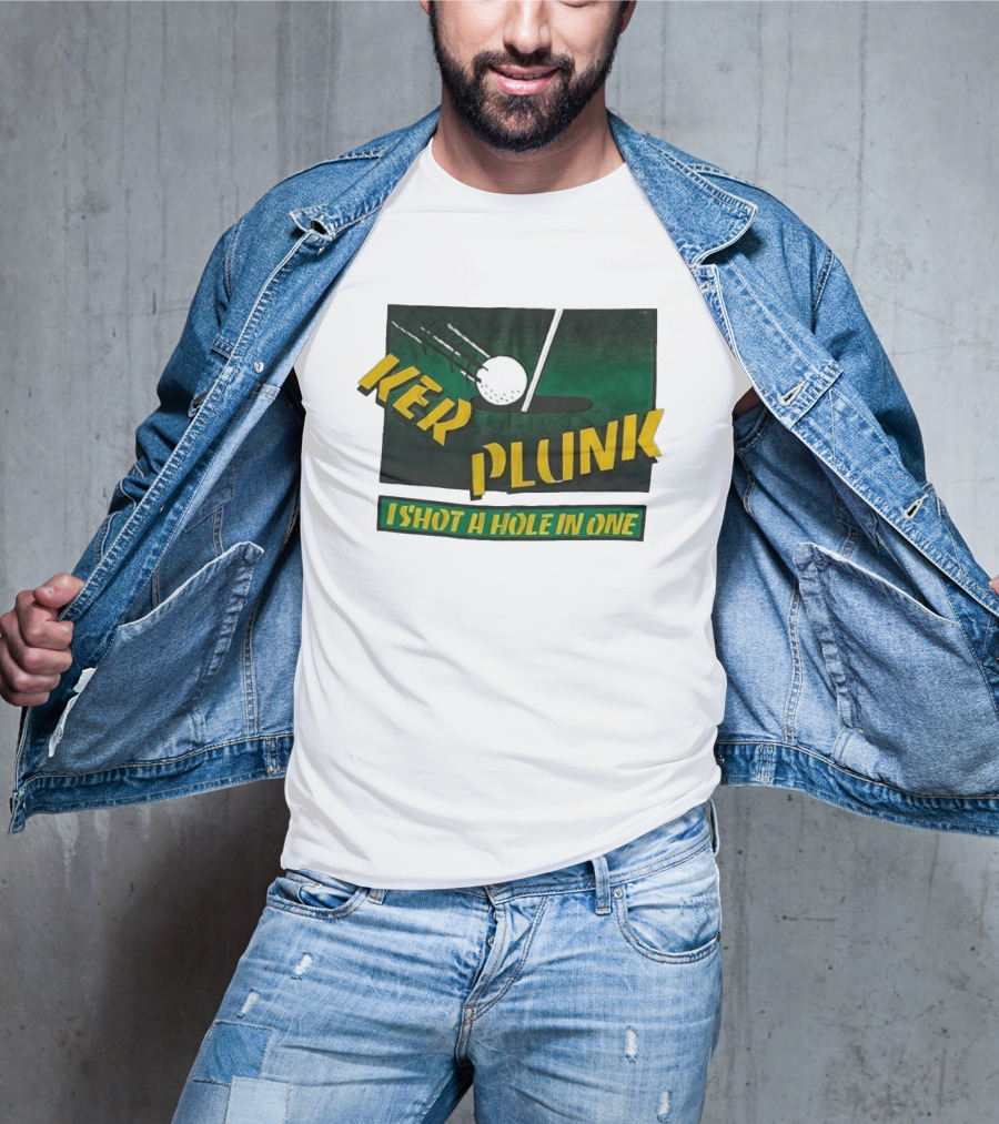 Ker Plunk I Shot A Hole In One Golf Humor T-Shirt