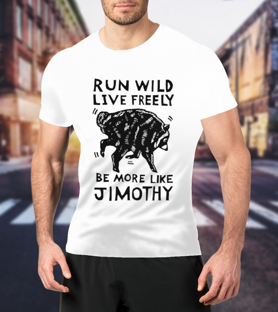 Run Wild Live Freely Be More Like Jimothy Bear Adventure T-Shirt
