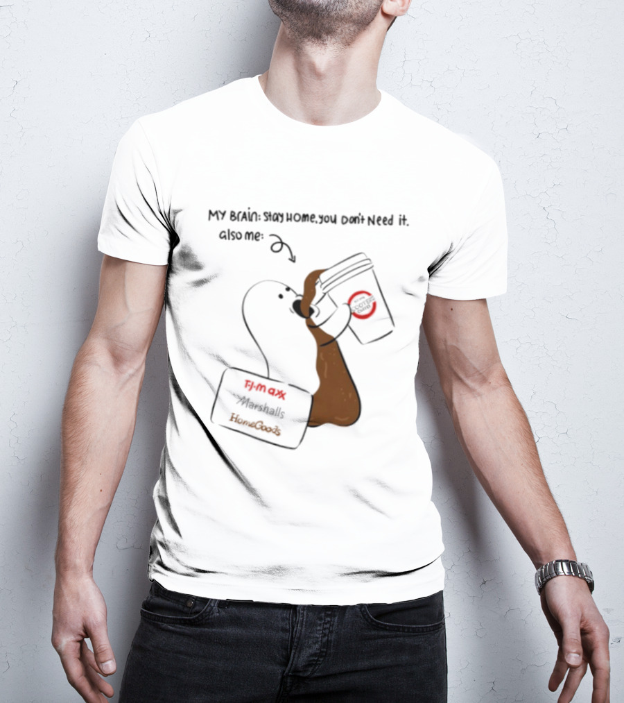 My Brain Stay Home You Don't Need It Coffee Marshalls TJ Maxx HomeGoods Cooter's T-Shirt