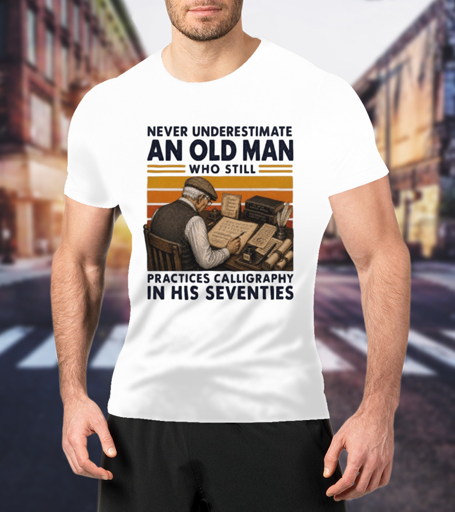 Never Underestimate An Old Man Who Still Practices Calligraphy In His Seventies T-Shirt