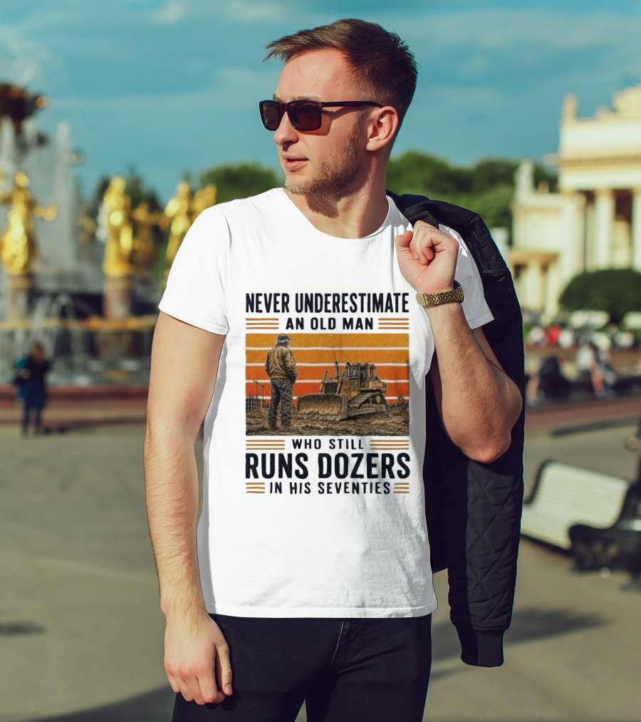 Never Underestimate An Old Man Running Dozers In His Seventies T-Shirt