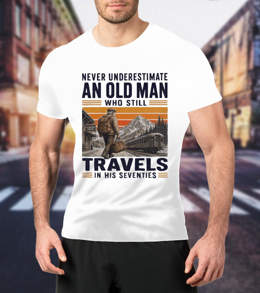 Never Underestimate An Old Man Adventure Awaits Travels In His Seventies T-Shirt