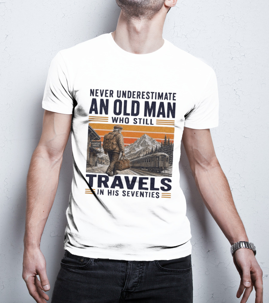 Never Underestimate An Old Man Adventure Awaits Travels In His Seventies T-Shirt