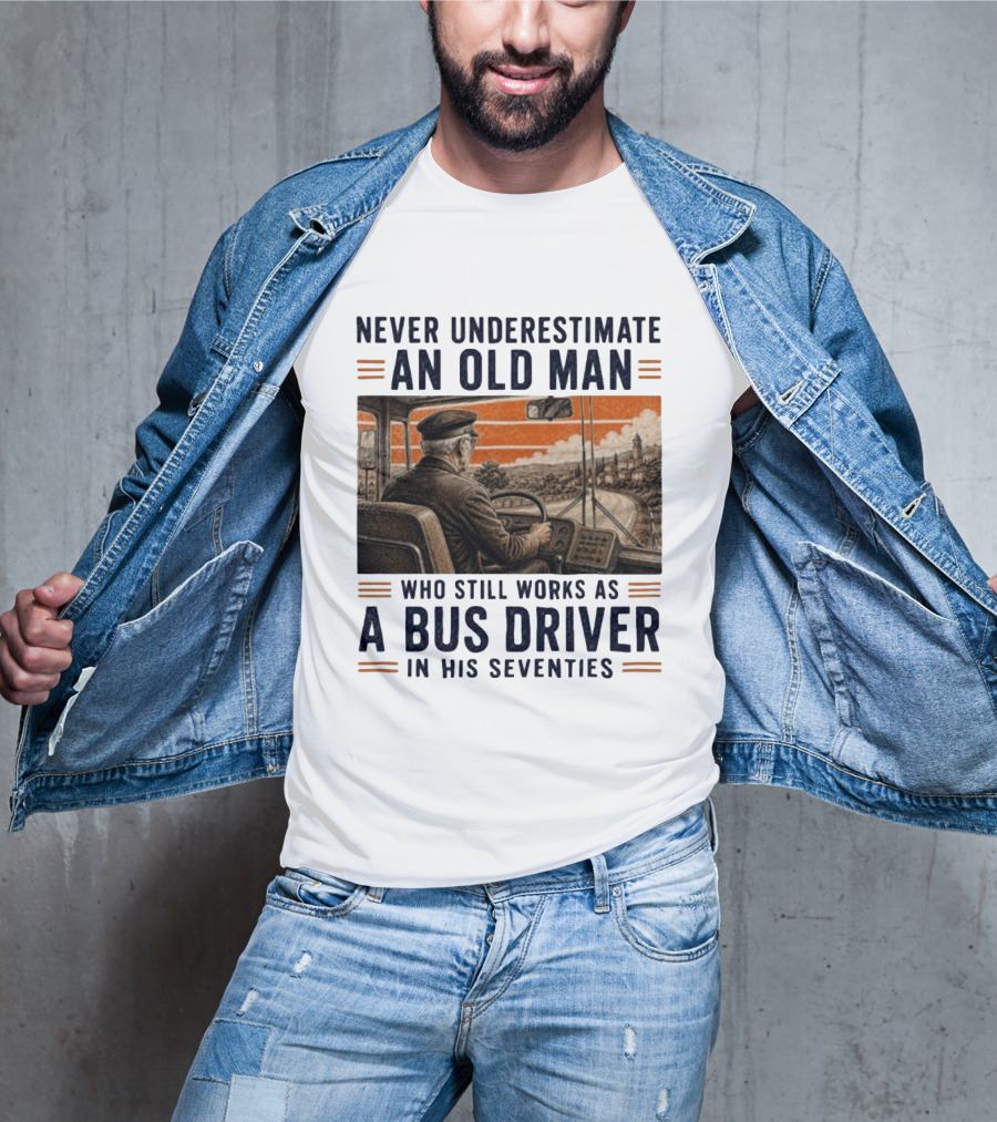 Never Underestimate An Old Man Who Still Works As A Bus Driver In His Seventies T-Shirt