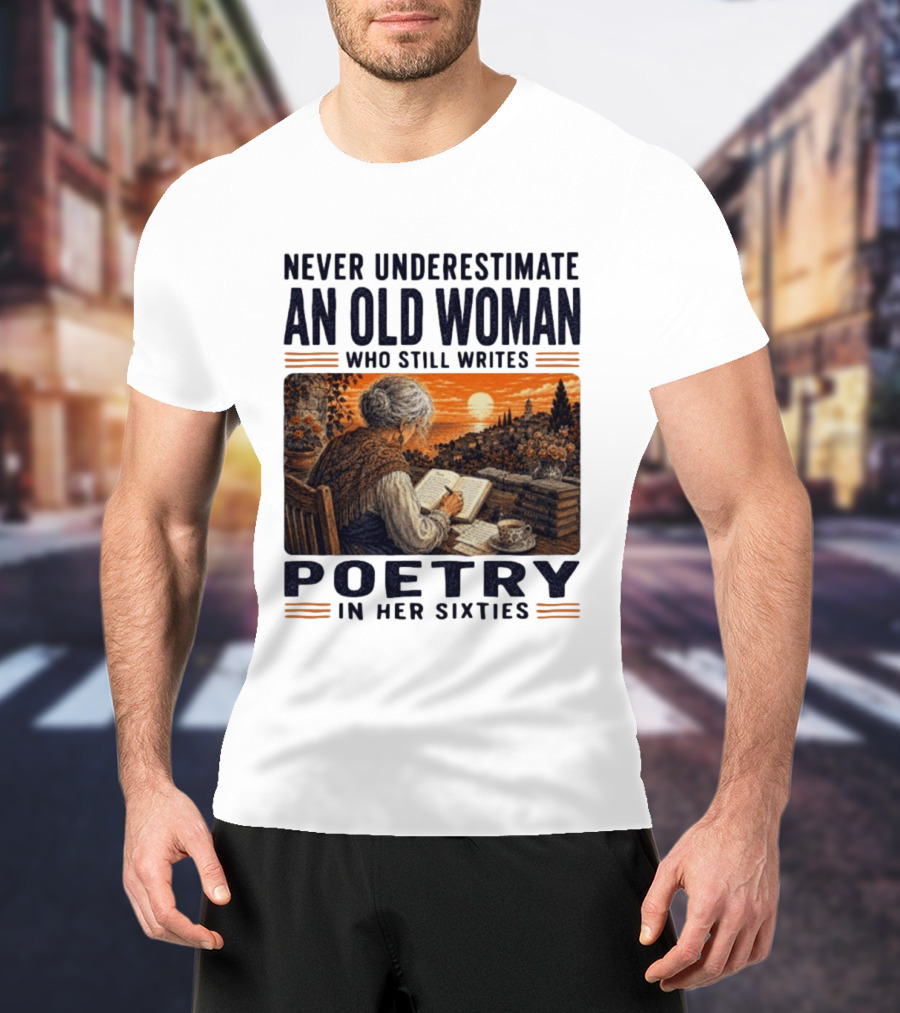 Never Underestimate An Old Woman Who Still Writes Poetry In Her Sixties Scenic Sunset Writing T-Shirt