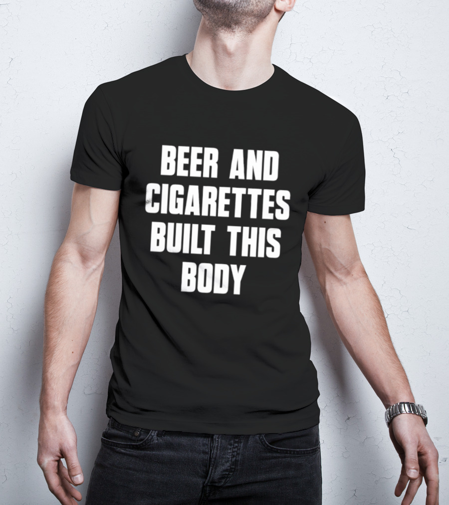Beer And Cigarettes Built This Body Lifestyle Humor Bold White T-Shirt