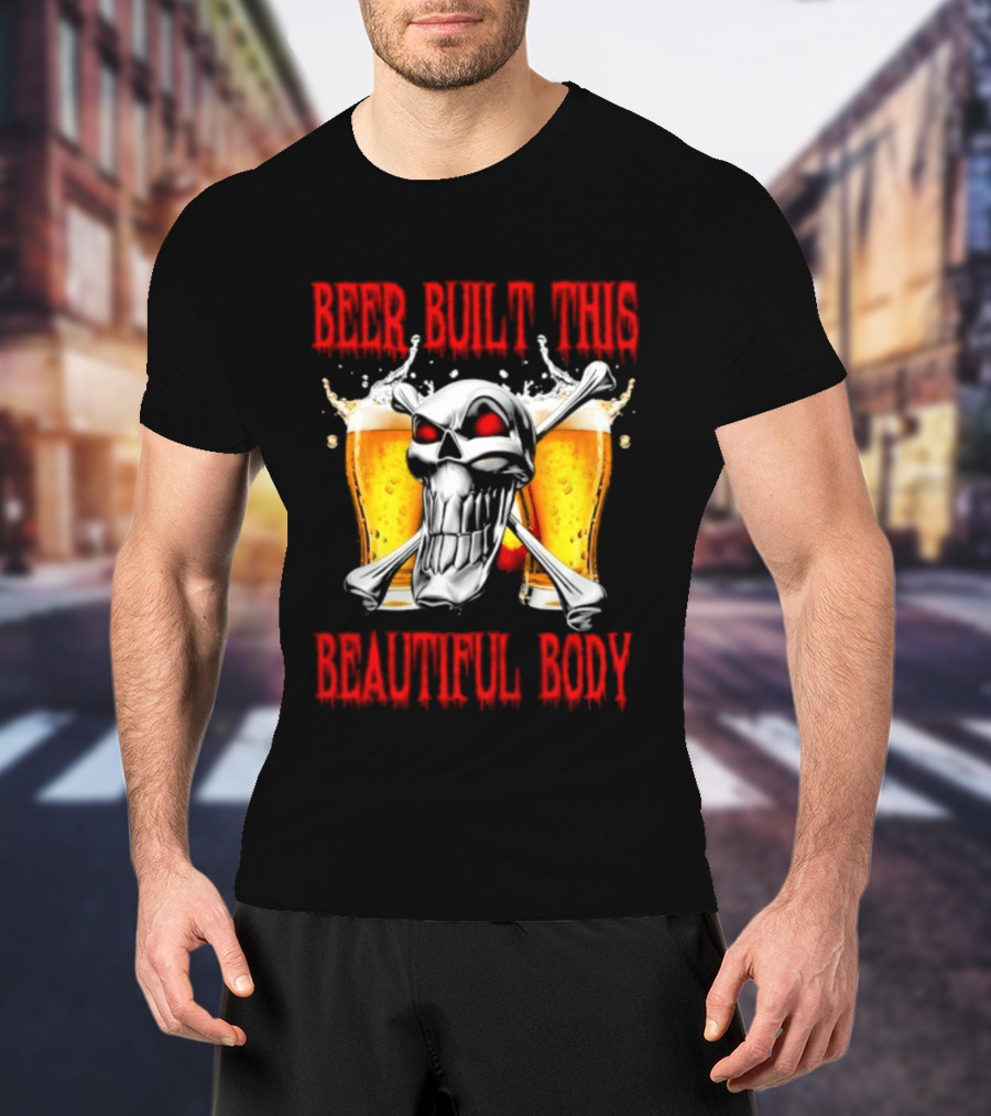 Beer Built This Beautiful Body Skull With Beer Glasses And Splashes T-Shirt