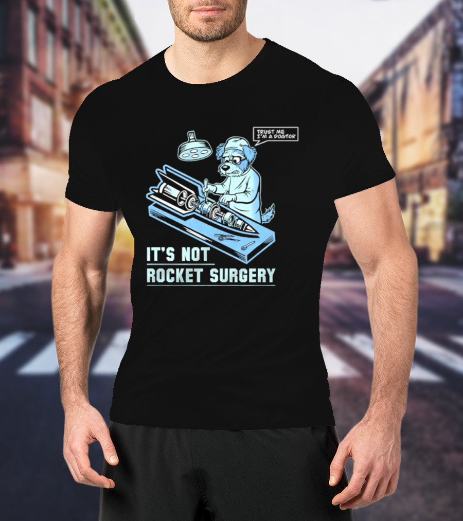It's Not Rocket Surgery Trust Me I'm A Dogtor Veterinarian Humor T-Shirt