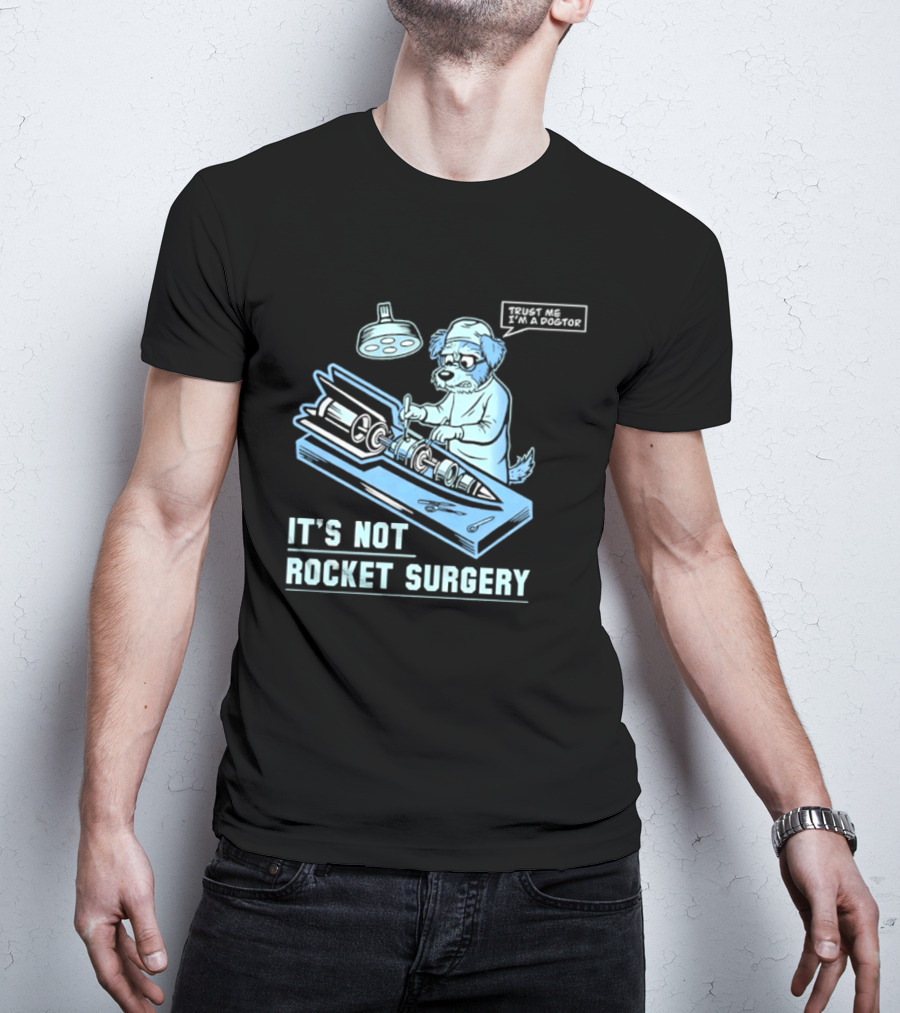 It's Not Rocket Surgery Trust Me I'm A Dogtor Veterinarian Humor T-Shirt