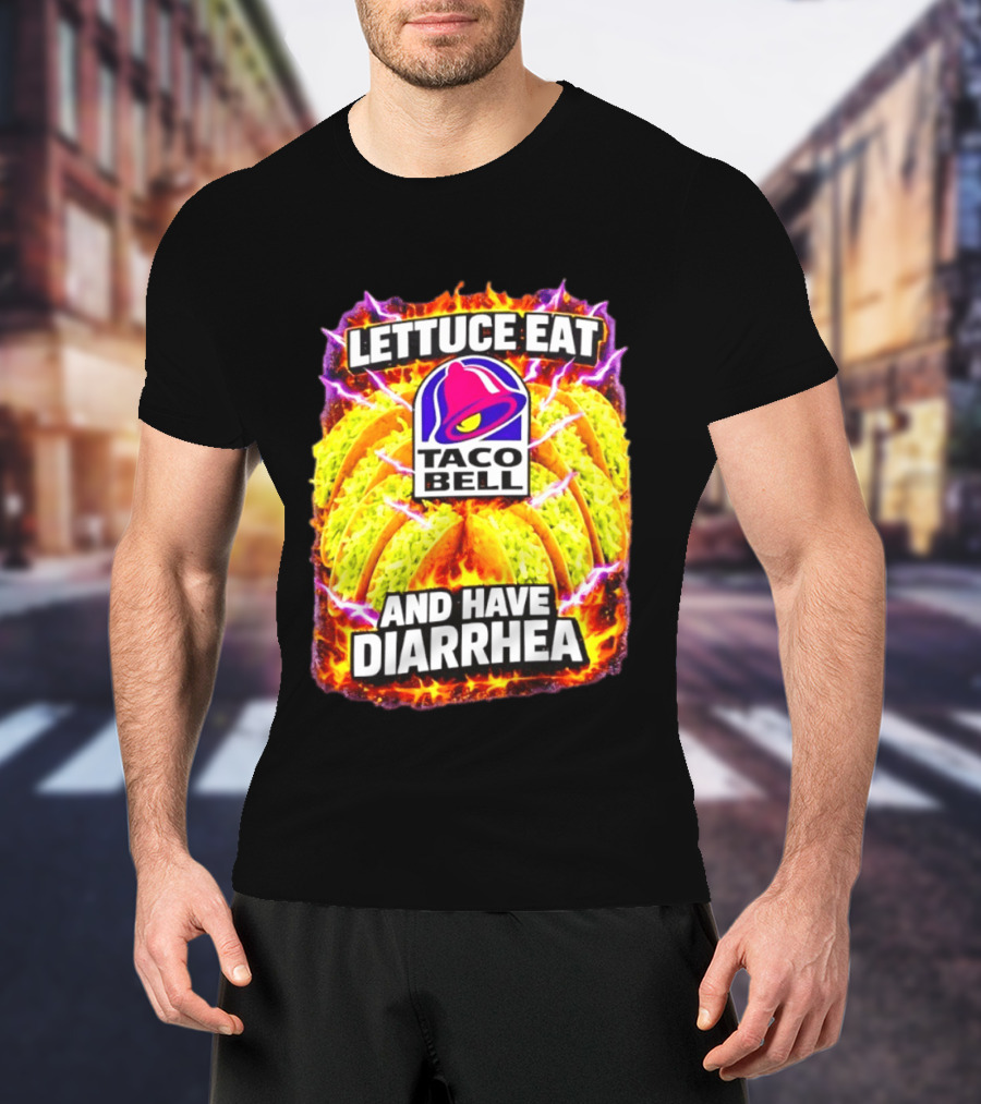 Lettuce Eat Taco Bell And Have Diarrhea T-Shirt