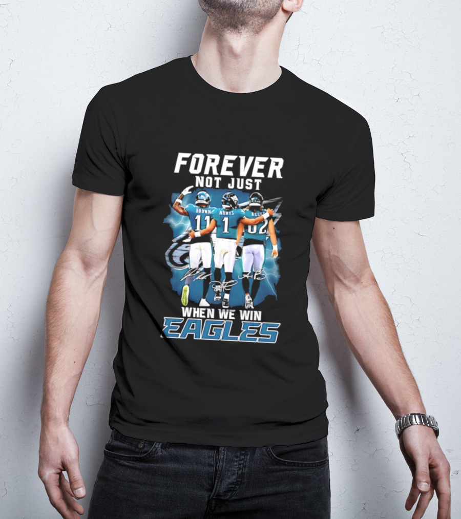 Forever Not Just When We Win Eagles Brown Hurts Kelce Signatures T-Shirt