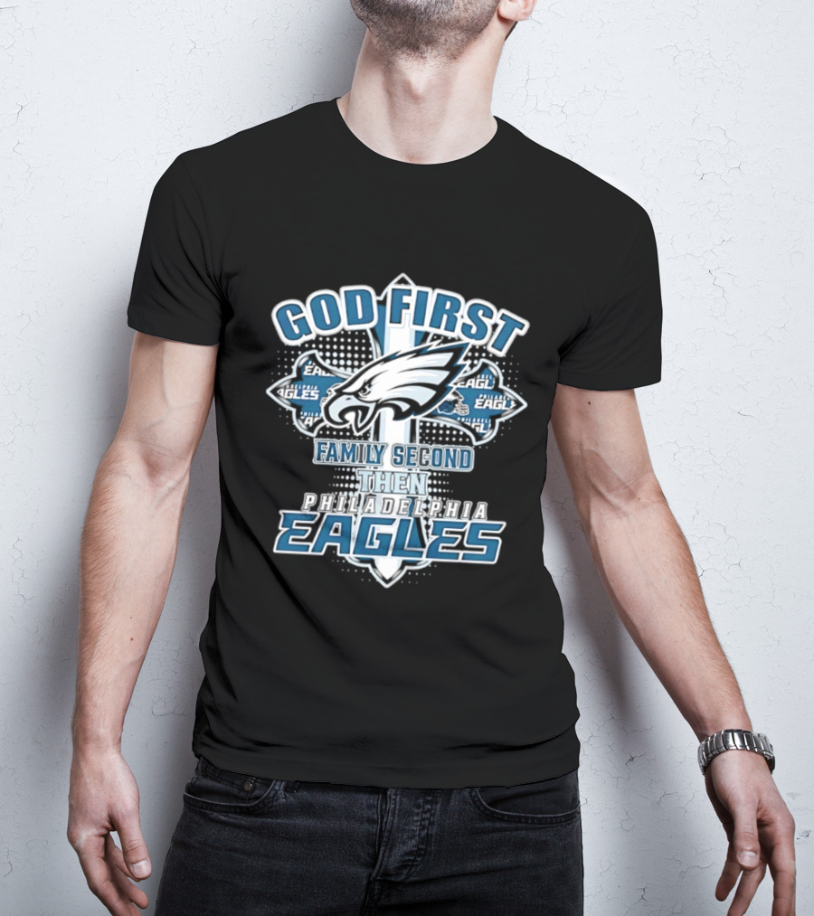 God First Family Second Then Philadelphia Eagles Fans Cross T-Shirt