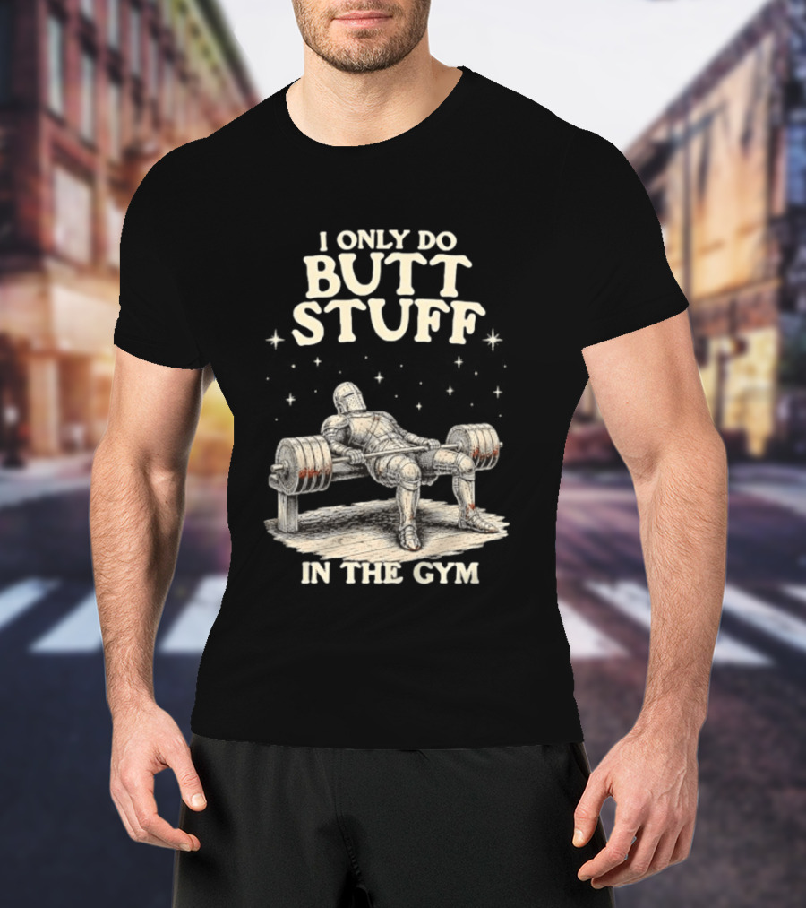 I Only Do Butt Stuff In The Gym Knight Weightlifting Bench Press T-Shirt
