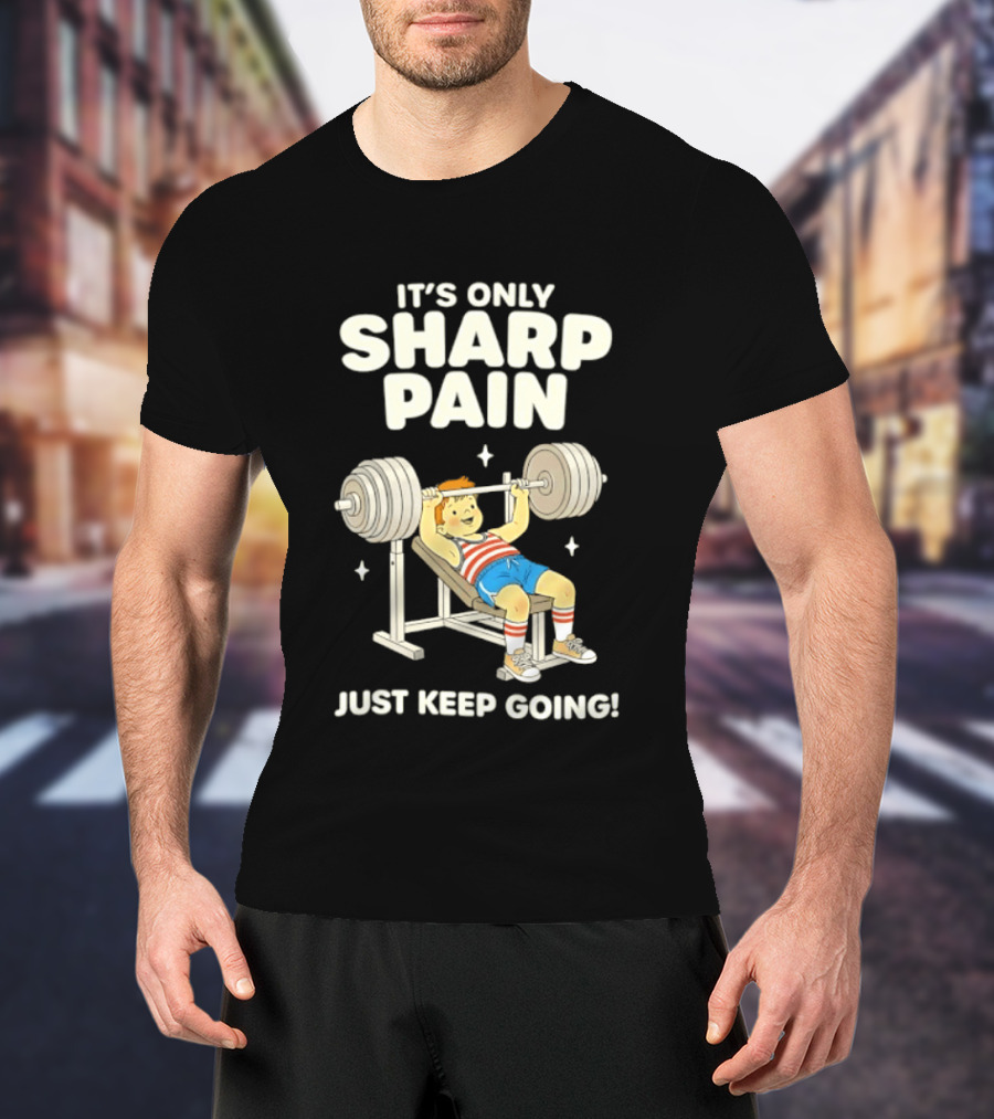 It's Only Sharp Pain Just Keep Going Weightlifting Motivation T-Shirt