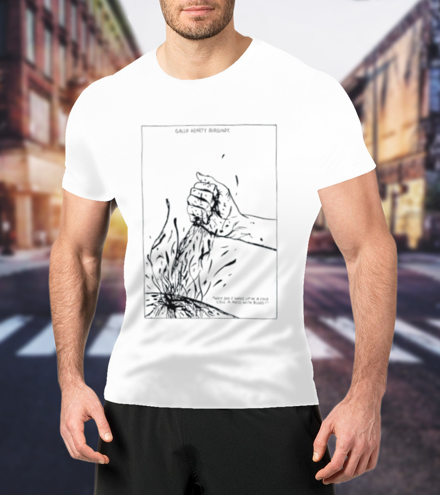 Gallo Hearty Burgundy Why Did I Wake Up In A Cold Cell A Mess With Blood T-Shirt