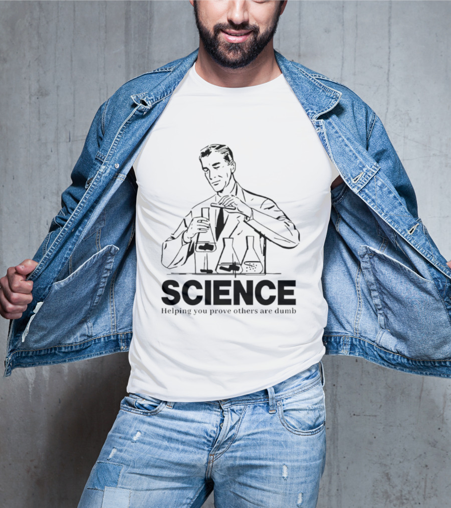 Science Helping You Prove Others Are Dumb T-Shirt
