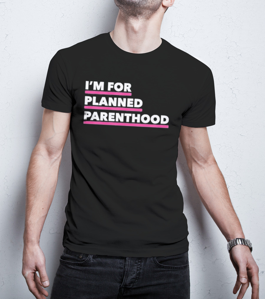 I'm For Planned Parenthood Support Empowerment Advocacy T-Shirt