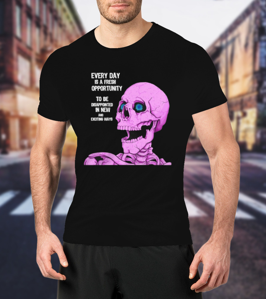 Every Day Is A Fresh Opportunity To Be Disappointed In New And Exciting Ways Pink Skeleton T-Shirt