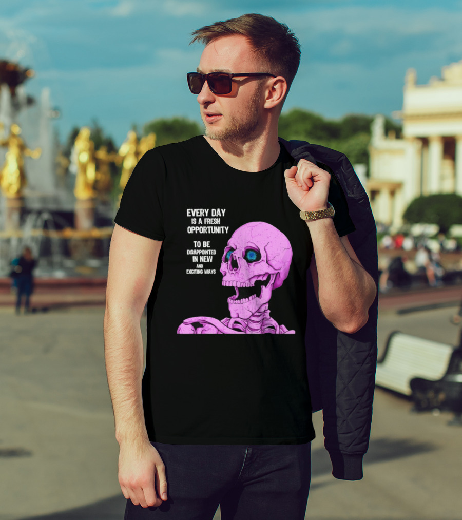 Every Day Is A Fresh Opportunity To Be Disappointed In New And Exciting Ways Pink Skeleton T-Shirt