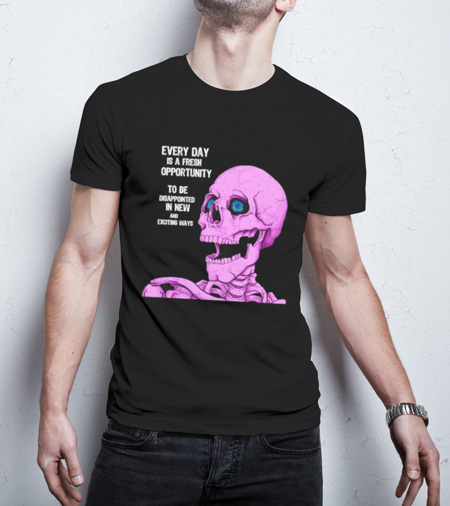 Every Day Is A Fresh Opportunity To Be Disappointed In New And Exciting Ways Pink Skeleton T-Shirt