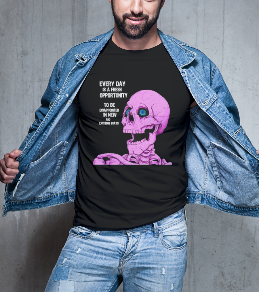 Every Day Is A Fresh Opportunity To Be Disappointed In New And Exciting Ways Pink Skeleton T-Shirt