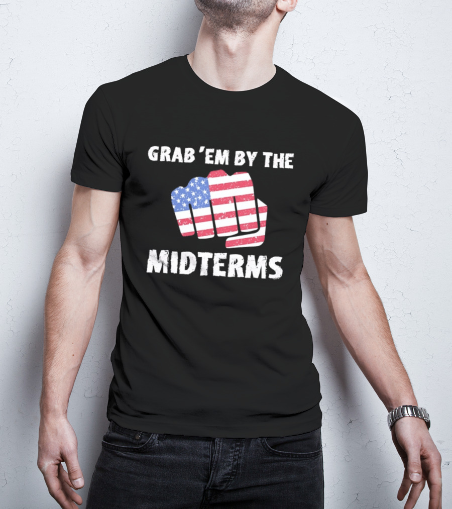 Grab 'Em By The Midterms American Flag Fist T-Shirt