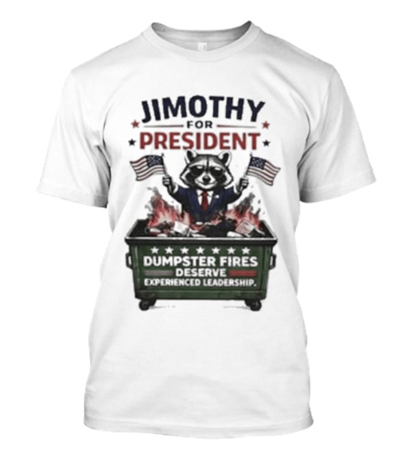 Jimothy For President Raccoon Dumpster Fires Deserve Experienced Leadership T-Shirt