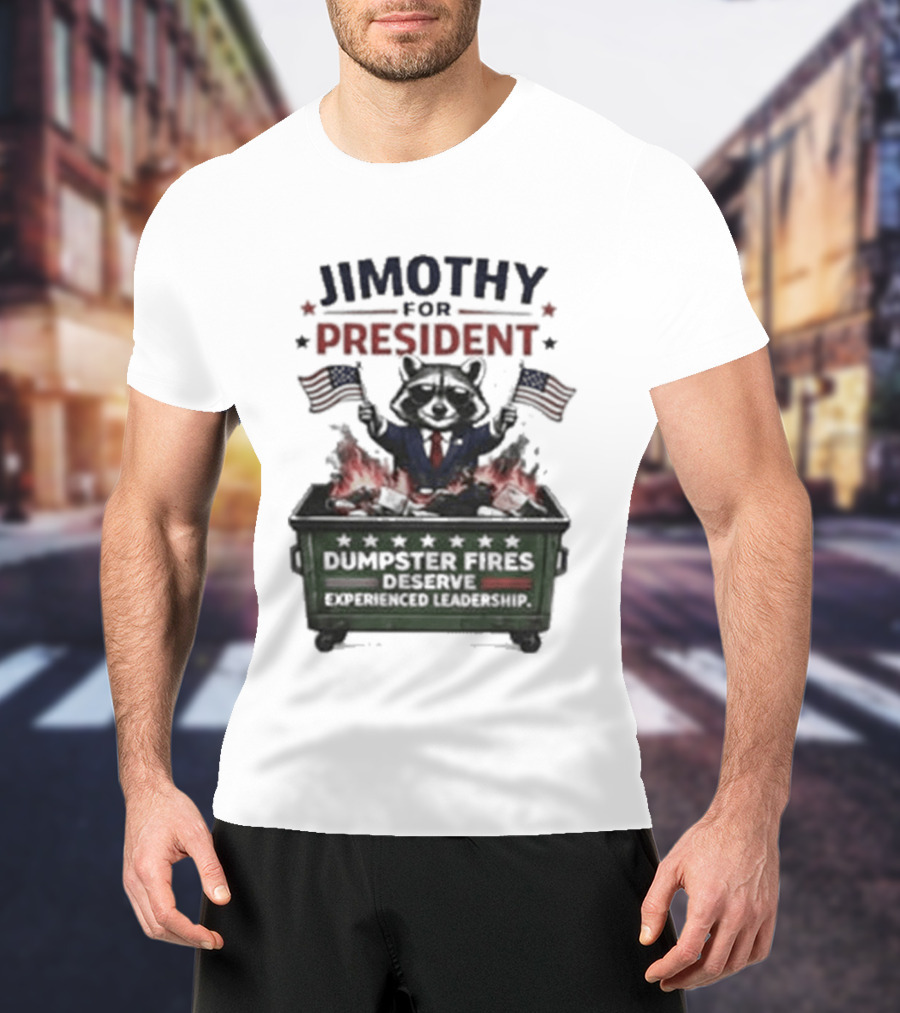 Jimothy For President Raccoon Dumpster Fires Deserve Experienced Leadership T-Shirt