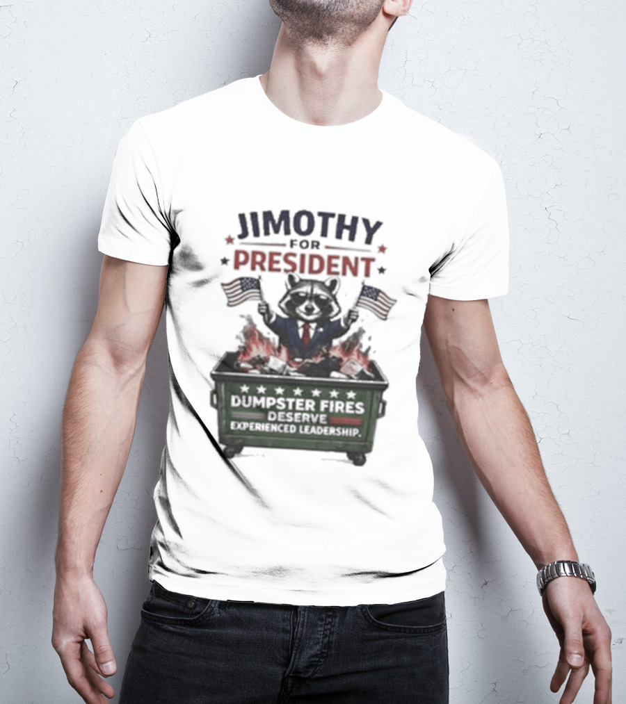 Jimothy For President Raccoon Dumpster Fires Deserve Experienced Leadership T-Shirt