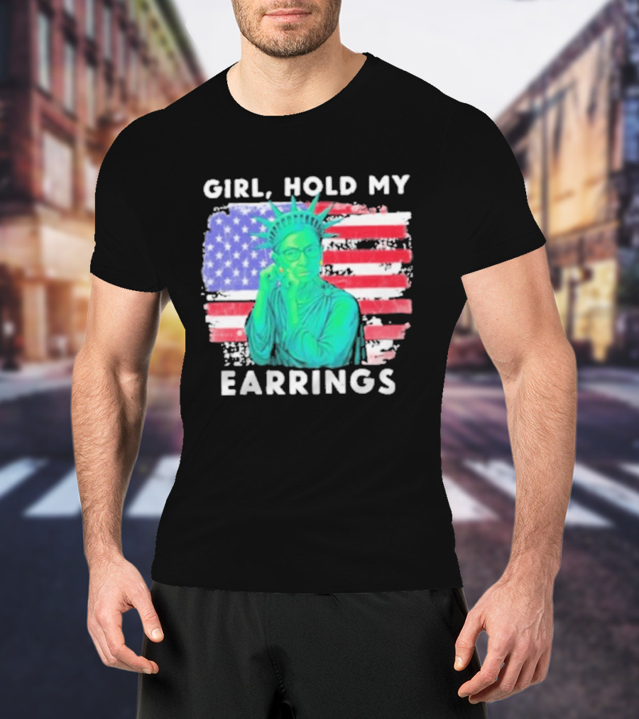 Girl Hold My Earrings Ruth Bader Ginsburg Statue Of Liberty USA Flag T-Shirt