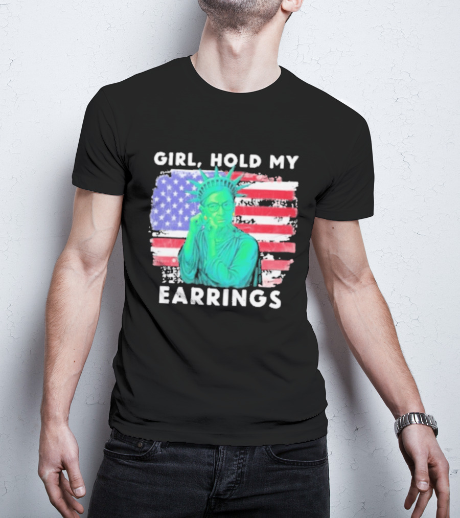 Girl Hold My Earrings Ruth Bader Ginsburg Statue Of Liberty USA Flag T-Shirt