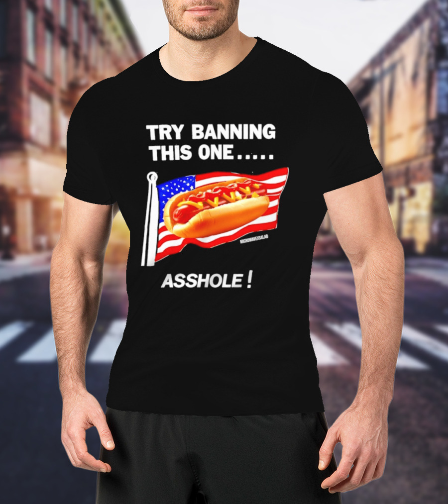 Try Banning This One American Flag Hot Dog Asshole T-Shirt