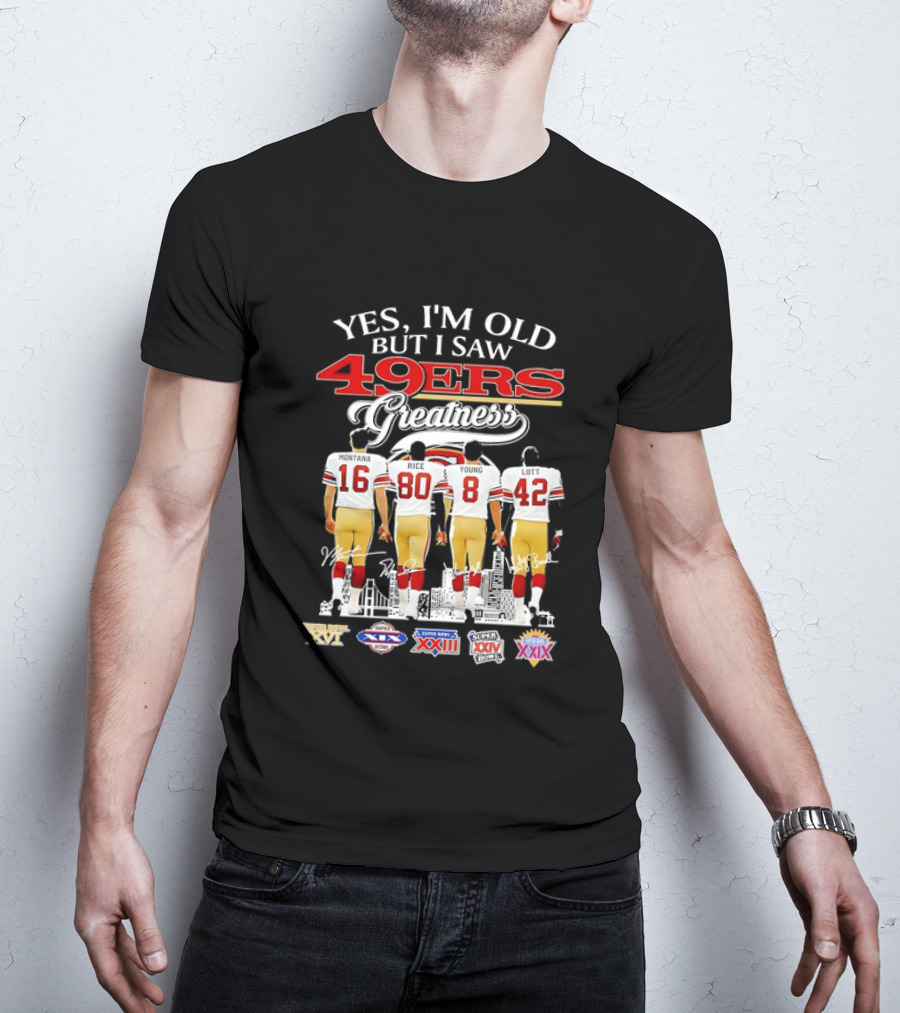 Yes I'm Old But I Saw 49ers Greatness Super Bowl Champions XX XVI XIX XXIV XXIX T-Shirt