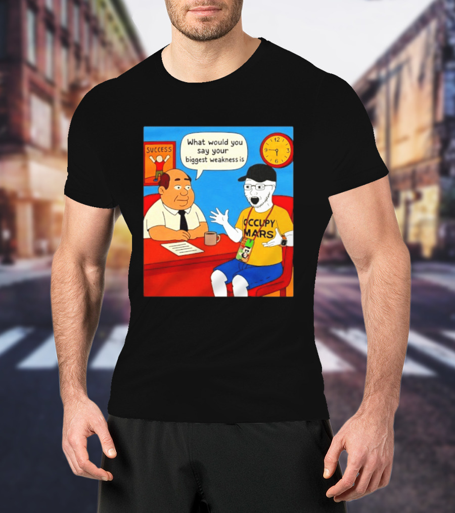 Occupy Mars What Would You Say Your Biggest Weakness Is Success T-Shirt