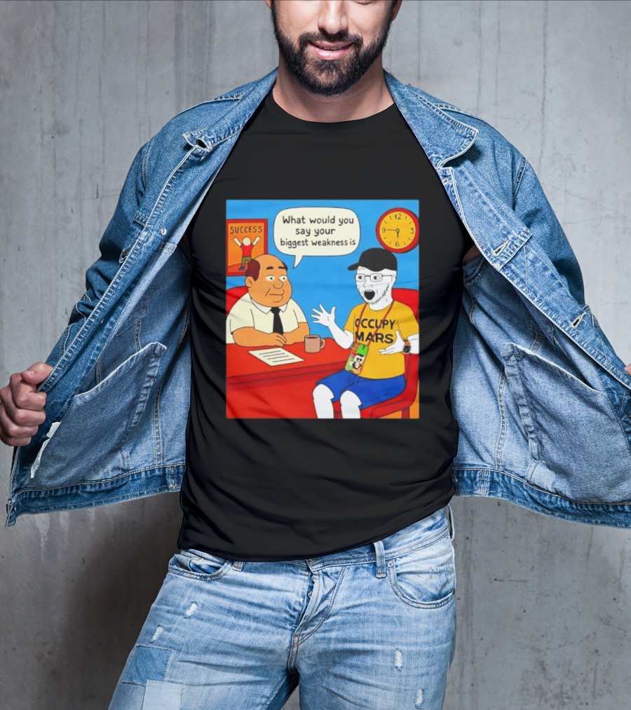 Occupy Mars What Would You Say Your Biggest Weakness Is Success T-Shirt