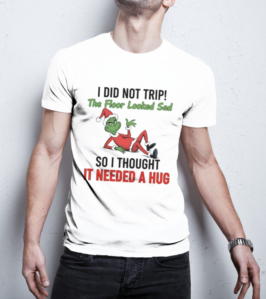 I Did Not Trip The Floor Looked Sad So I Thought It Needed A Hug Grinch Christmas 2025 T-Shirt